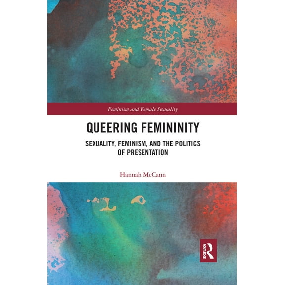 Feminism and Female Sexuality Queering Femininity: Sexuality, Feminism and the Politics of Presentation, (Paperback)