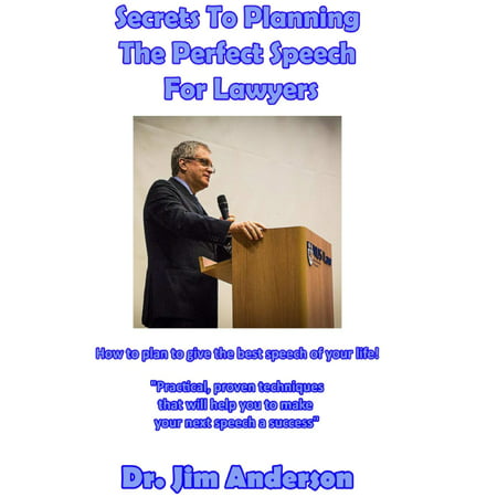 Secrets To Planning The Perfect Speech For Lawyers: How To Plan To Give The Best Speech Of Your Life! -
