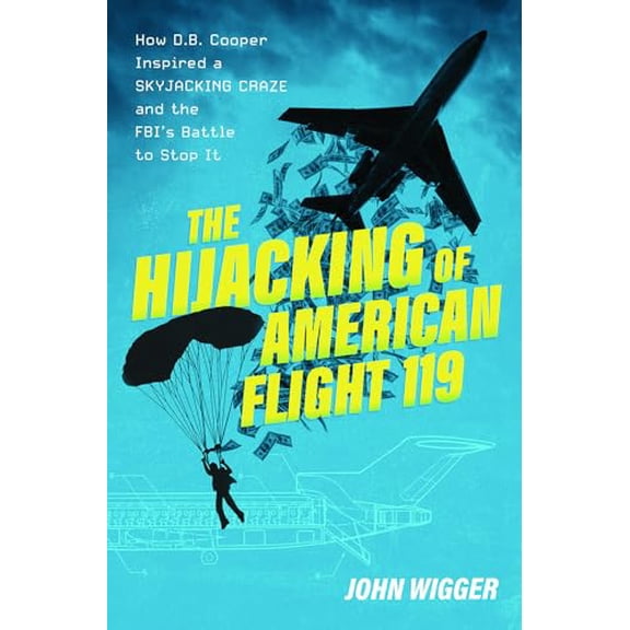 Pre-Owned The Hijacking of American Flight 119: How D.B. Cooper Inspired a Skyjacking Craze and the FBI's Battle to Stop It, 9780197695753, 0197695752, Hardcover,