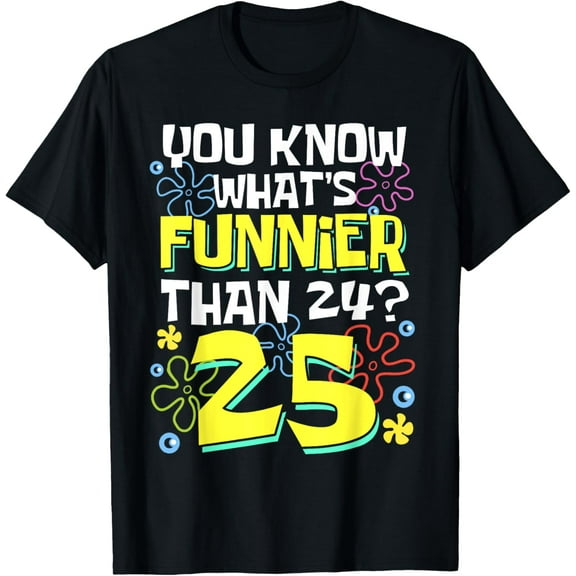 Funny 25th Birthday What's Funnier Than 24 It's 25 Years Old T-Shirt