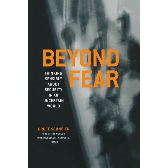 Beyond Fear: Thinking Sensibly about Security in an Uncertain World, (Paperback)