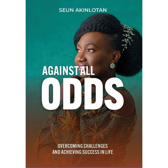 Against All Odds: Overcoming Challenges and Achieving Success in Life, (Hardcover)