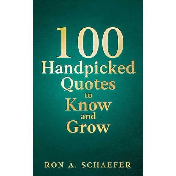 100 Handpicked Quotes to Know and Grow: Adopt, Practice, & Repeat: Successful Thoughts, Choices, and Habits for a Better, (Paperback)