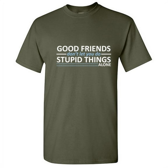 Good Friends Don't Let You Do Stupid Things Alone Sarcastic Friendship Humor Soft Graphic Tees Novelty Gift For Friends Christmas Birthday Funny T Shirt