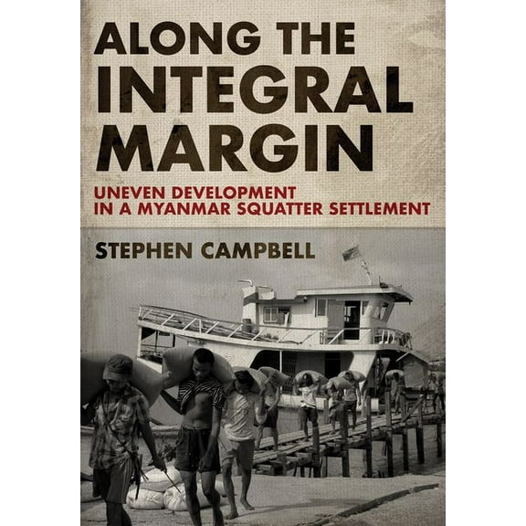 Along the Integral Margin: Uneven Development in a Myanmar Squatter Settlement, (Hardcover)
