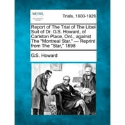 Report of the Trial of the Libel Suit of Dr. G.S. Howard, of Carleton Place, Ont., Against the "Montreal Star." - Reprint from the "Star," 1898 (Paperback)