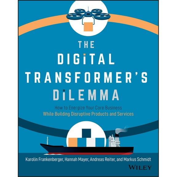 The Digital Transformer's Dilemma: How to Energize Your Core Business While Building Disruptive Products and Services, (Paperback)