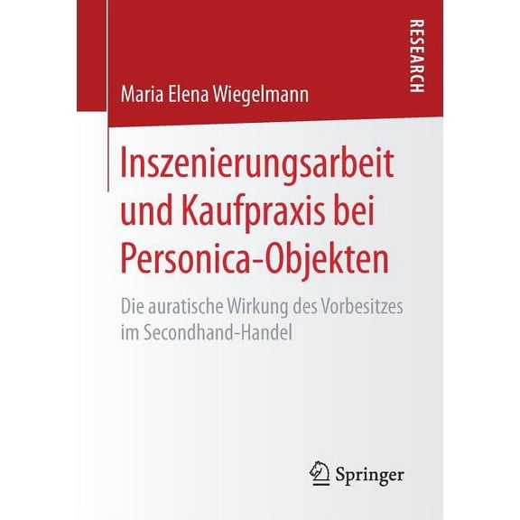 Inszenierungsarbeit Und Kaufpraxis Bei Personica-Objekten: Die Auratische Wirkung Des Vorbesitzes Im Secondhand-Handel, (Paperback)