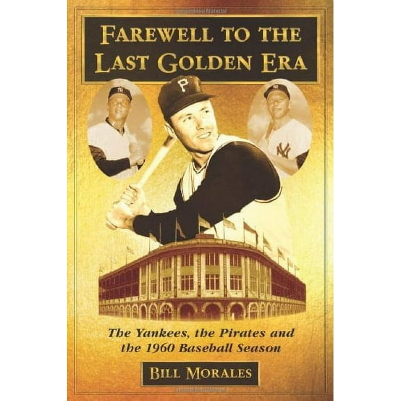 Farewell to the Last Golden Era: The Yankees, the Pirates and the 1960 Baseball Season (Paperback)