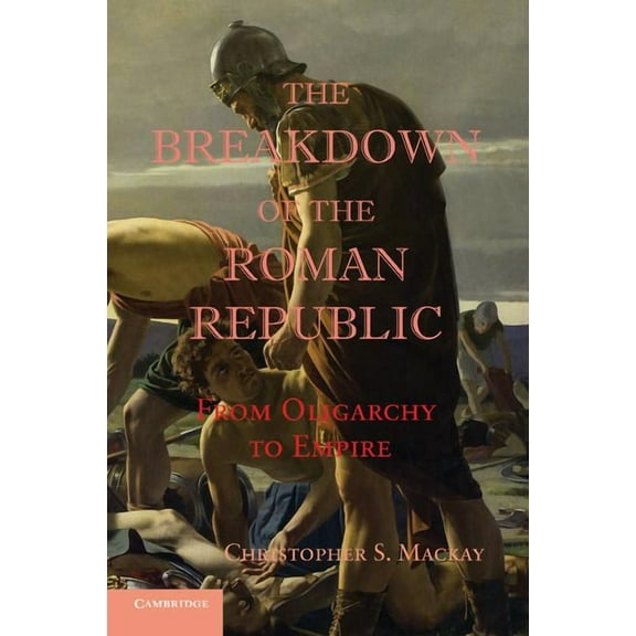 Reprint The Breakdown of the Roman Republic: From Oligarchy to Empire, (Paperback)