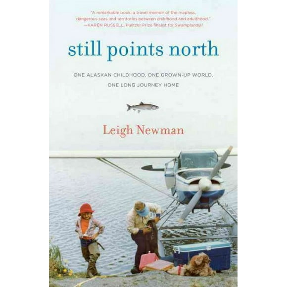 Pre-owned Still Points North : One Alaskan Childhood, One Grown-Up World, One Long Journey Home, Hardcover by Newman, Leigh, ISBN 1400069246, ISBN-13 9781400069248