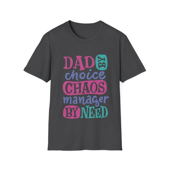 Dad by Choice Chaos Manager By Need Funny Novelty Tshirt