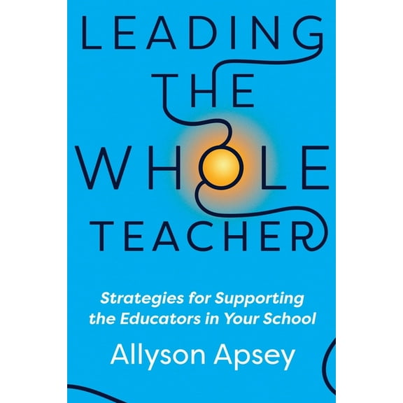Leading the Whole Teacher: Strategies for Supporting the Educators in Your School (Paperback)