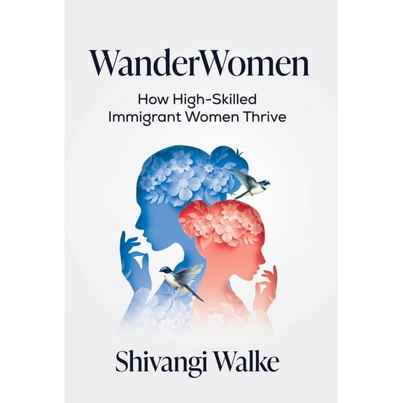 WanderWomen: How High-Skilled Immigrant Women Thrive, (Hardcover)
