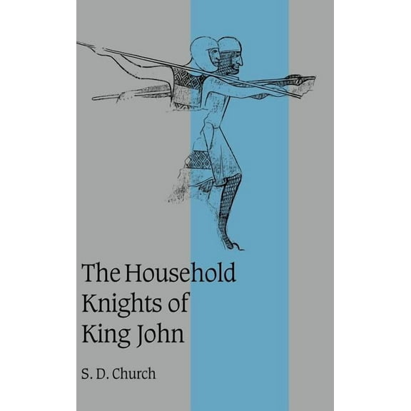 Cambridge Studies in Medieval Life and T The Household Knights of King John, Book 44, (Hardcover)