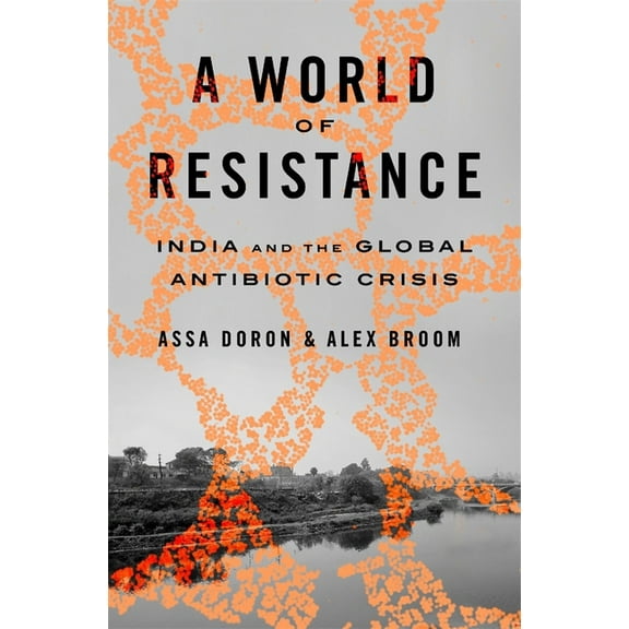 A World of Resistance: India and the Global Antibiotic Crisis, (Hardcover)