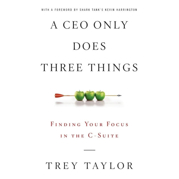 A CEO Only Does Three Things: Finding Your Focus in the C-Suite, (Paperback)