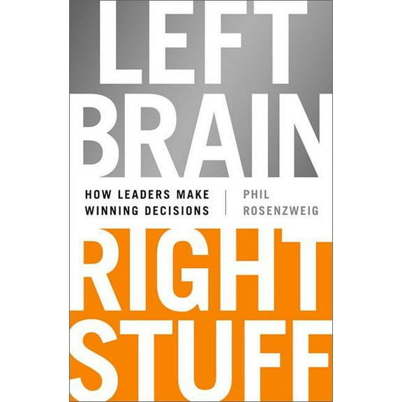 Left Brain, Right Stuff: How Leaders Make Winning Decisions, (Hardcover)