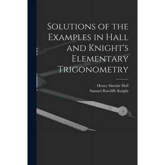 Solutions of the Examples in Hall and Knight's Elementary Trigonometry, (Paperback)