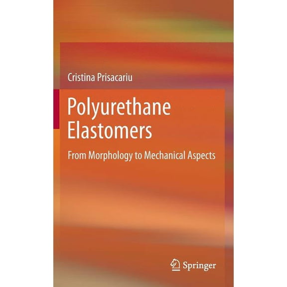 Polyurethane Elastomers: From Morphology to Mechanical Aspects, (Hardcover)