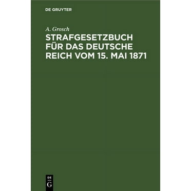 Strafgesetzbuch FÃ¼r Das Deutsche Reich Vom 15. Mai 1871: Mit Einem Anhang Von Wichtigen Bestimmungen Des Gerichtsverfass, (Hardcover)