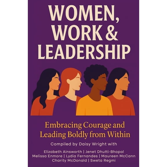 Women, Work & Leadership: Embracing Courage and Leading Boldly from Within, (Paperback)