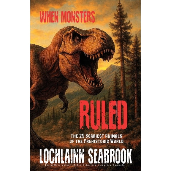 When Monsters Ruled: The 25 Scariest Animals of the Prehistoric World, (Paperback)