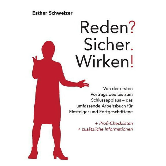 Reden? Sicher. Wirken!: Von der ersten Vortragsidee bis zum Schlussapplaus - das umfassende Arbeitsbuch für Einsteiger u, (Paperback)
