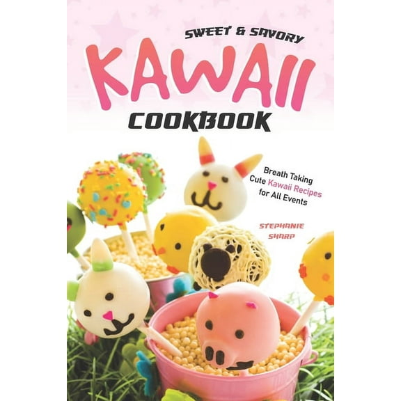 Sweet & Savory Kawaii Cookbook: Breath Taking Cute Kawaii Recipes for All Events (2020 Edition) (Paperback)