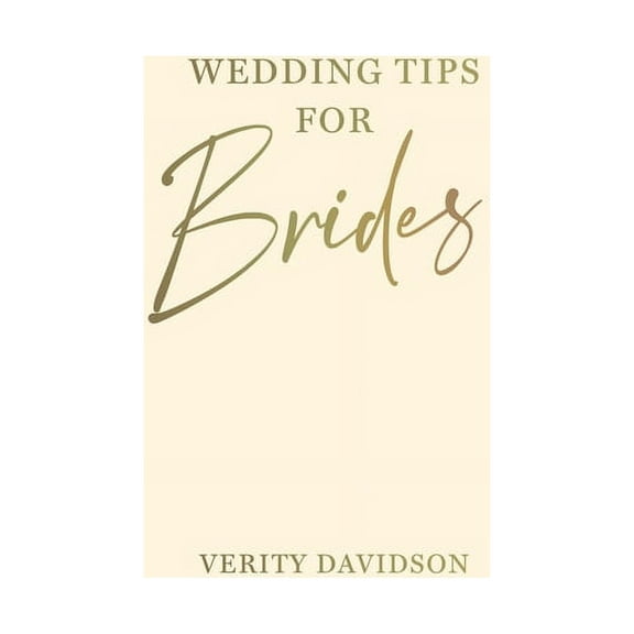 Wedding Tips for Brides: Helpful Tips, Smart Ideas and Disaster Dodgers for a Stress-Free Wedding Day, (Hardcover)