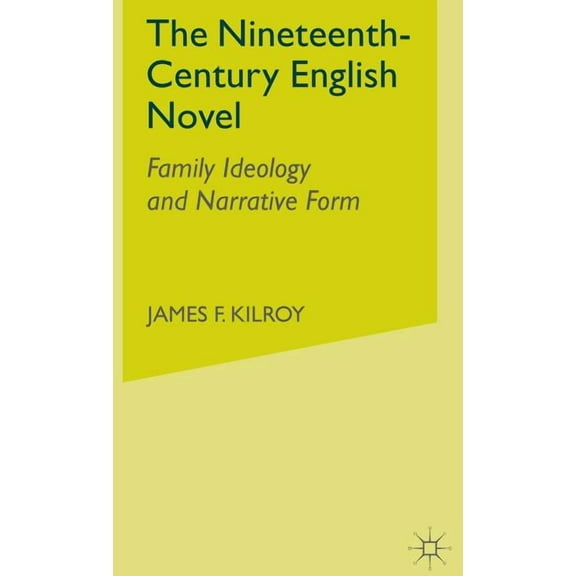 The Nineteenth-Century English Novel: Family Ideology and Narrative Form, (Hardcover)