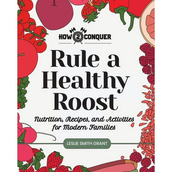 Rule a Healthy Roost: Nutrition, Recipes, and Activities for Modern Families (Paperback)
