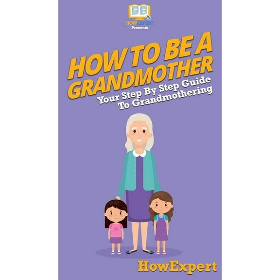 How To Be a Grandmother: Your Step By Step Guide To Grandmothering, (Hardcover)