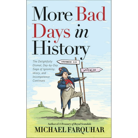 Pre-Owned More Bad Days in History: The Delightfully Dismal, Day-By-Day Saga of Ignominy, Idiocy, and Incompetence Continues (Hardcover) 1426221460 9781426221460