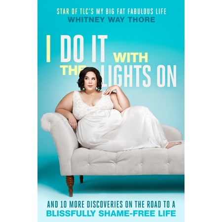 I Do It with the Lights On : And 10 More Discoveries on the Road to a Blissfully Shame-Free Life