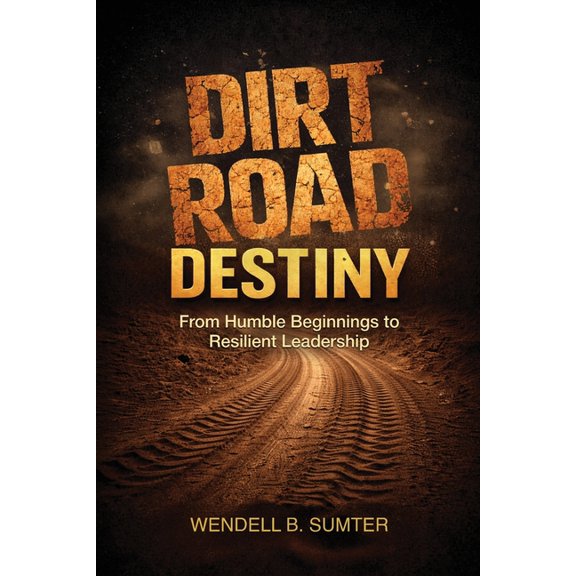 Dirt Road Destiny: From Humble Beginnings to Resilient Leadership, (Paperback)