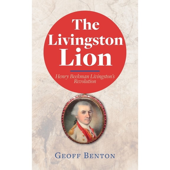 The Livingston Lion: Henry Beekman Livingston's Revolution, (Paperback)