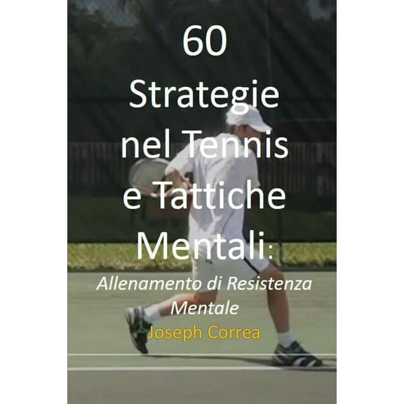60 Strategie nel Tennis e Tattiche Mentali: Allenamento di Resistenza Mentale, (Paperback)