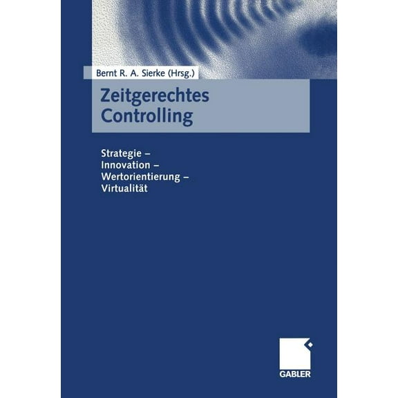 Zeitgerechtes Controlling: Strategie -- Innovation -- Wertorientierung -- Virtualität, (Paperback)