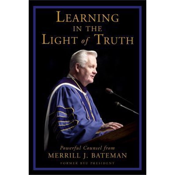 Pre-Owned Learning in the Light of Truth: Powerful Counsel from Merrill J. Bateman (Hardcover) 1590385373 9781590385371