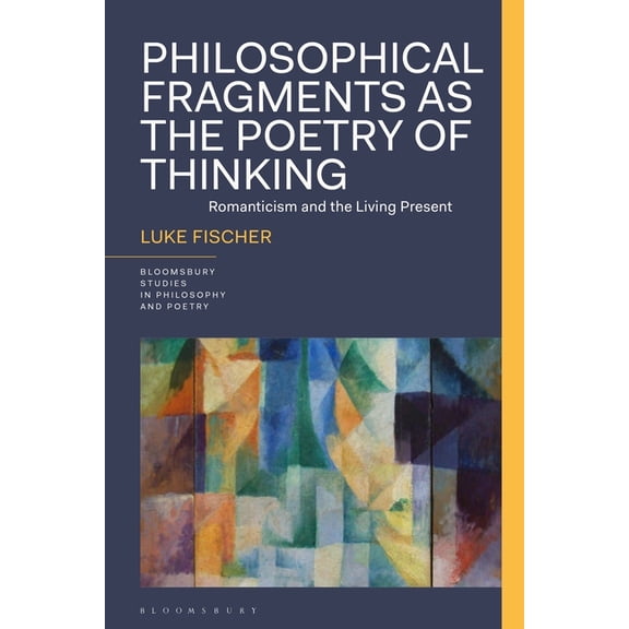 Bloomsbury Studies in Philosophy and Poe Philosophical Fragments as the Poetry of Thinking: Romanticism and the Living Present, (Paperback)
