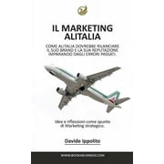 Analizzando il Marketing Alitalia: Un brevissimo saggio su come Alitalia dovrebbe rilanciare il suo Brand (Paperback)