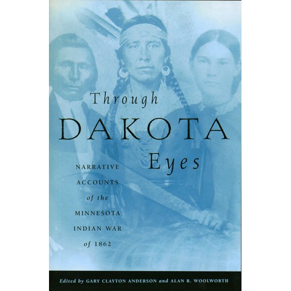 Through Dakota Eyes : Narrative Accounts Of The Minnesota Indian War Of 1863 (Paperback)
