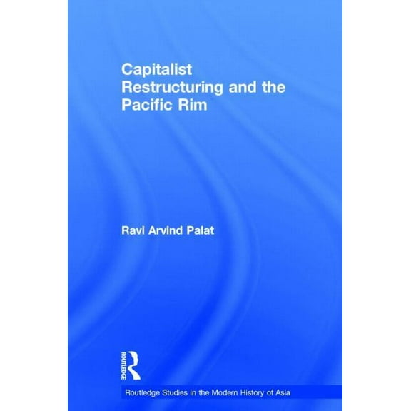Routledge Studies in the Modern History  Capitalist Restructuring and the Pacific Rim, (Hardcover)