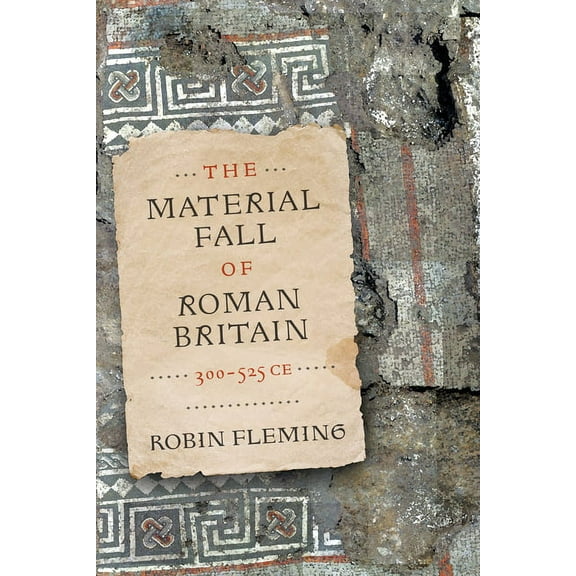 The Material Fall of Roman Britain, 300-525 CE, (Paperback)