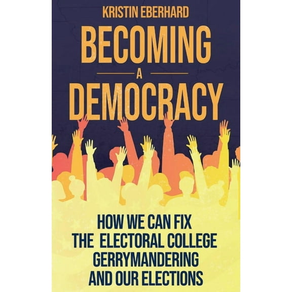 Becoming a Democracy : How We Can Fix the Electoral College, Gerrymandering, and Our Elections (Paperback)