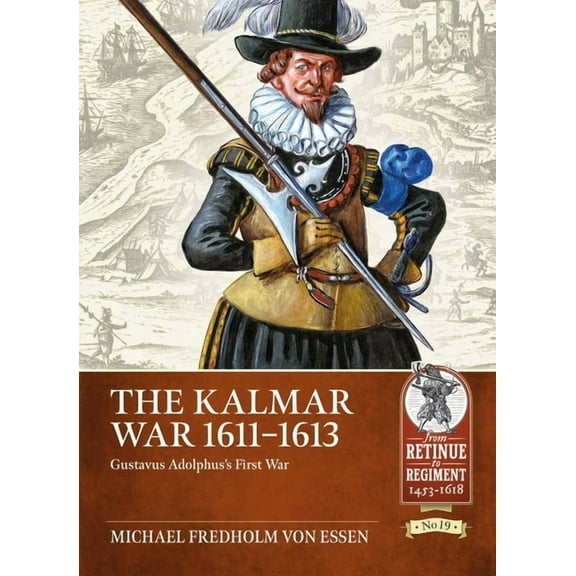 From Retinue to Regiment: The Kalmar War 1611-1613 (Paperback)