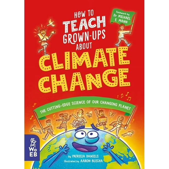 How to Teach Grown-Ups How to Teach Grown-Ups about Climate Change: The Cutting-Edge Science of Our Changing Planet, (Hardcover)