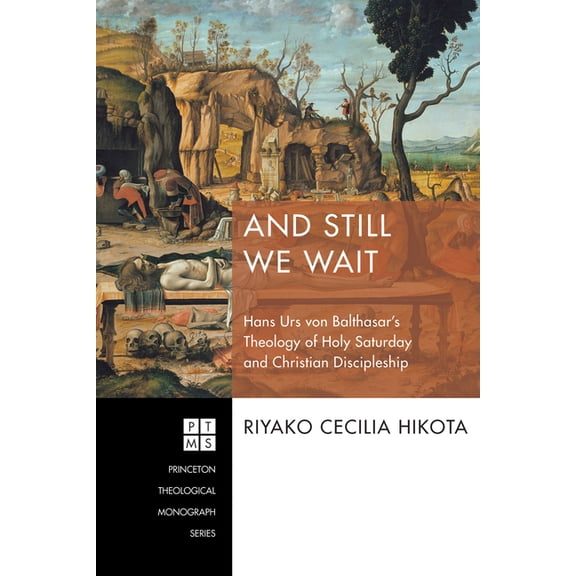 Princeton Theological Monograph And Still We Wait: Hans Urs Von Balthasar's Theology of Holy Saturday and Christian Discipleship, Book 229, (Hardcover)