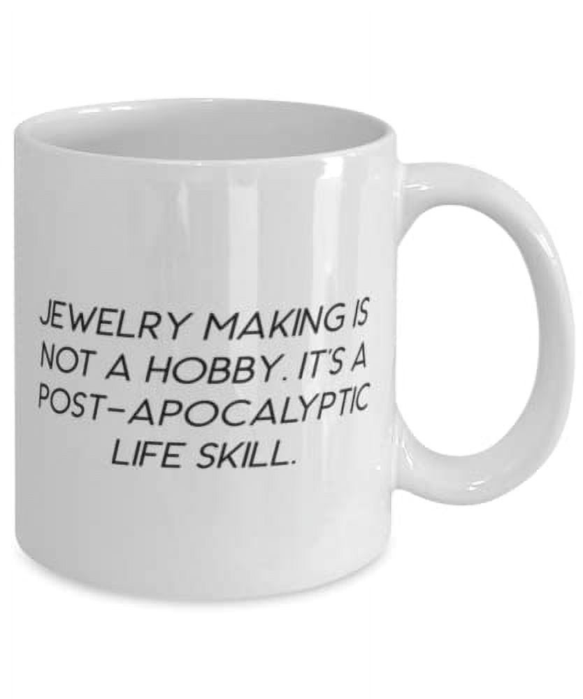 Best Jewelry Making Gifts, Jewelry Making is not a Hobby. It's a Post-apocalyptic Life Skill, Jewelry Making 15oz Mug From